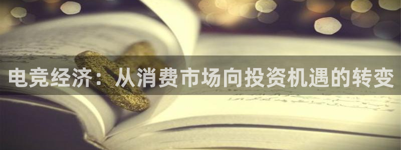 uwin电竞app下载：电竞经济：从消费市场向投资机遇的转变
